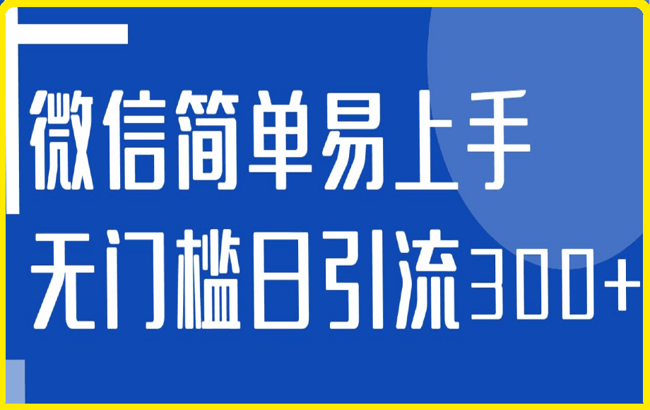 微信简单易上手引流方法，无门槛，小白即可操作，日引流300 【详细玩法教程】-云创库