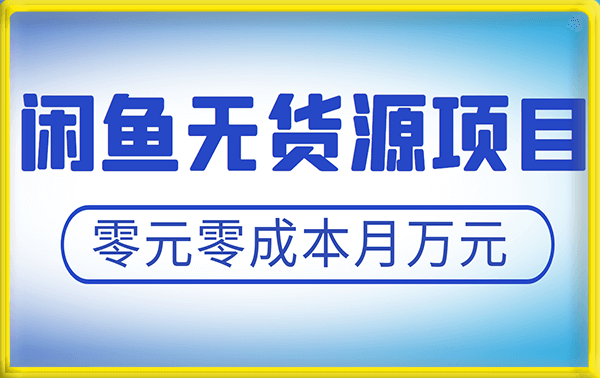闲鱼无货源项目，零元零成本月收入稳定万元【揭秘】