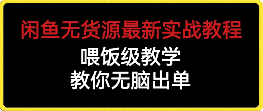 闲鱼无货源最新实战教程，喂饭级教学，教你无脑出单【揭秘】