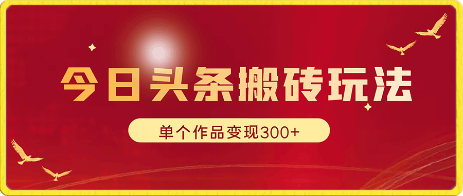 最新今日头条搬砖玩法，单个作品变现300 ，一分钟一条原创作品，流量爆炸-云创库