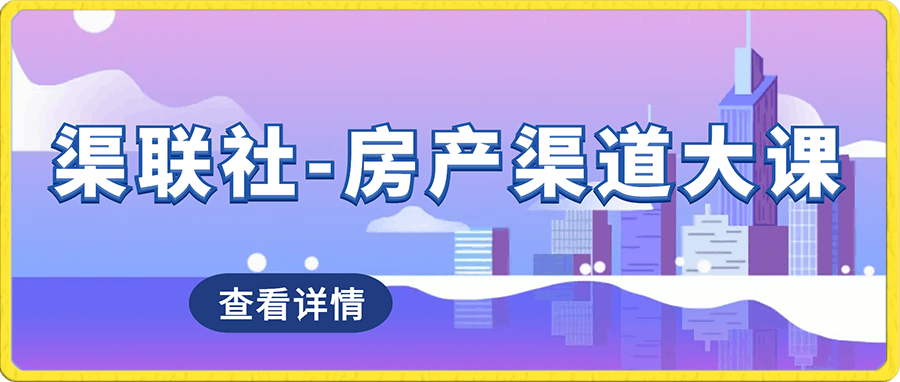 渠联社-房产渠道大课-云创库