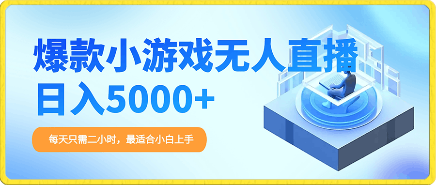 爆款小游戏无人直播日入5000 ，每天只需二小时，最适合小白上手-云创库