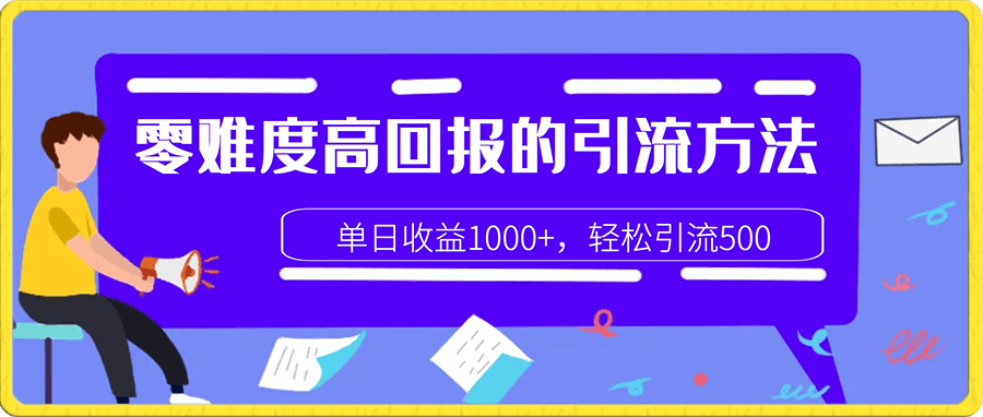 单日收益1000 ，轻松引流500，零难度高回报的引流方法【揭秘】-云创库