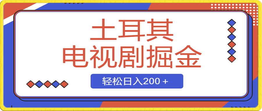 土耳其电视剧掘金项目，操作简单，轻松日入200＋-云创库