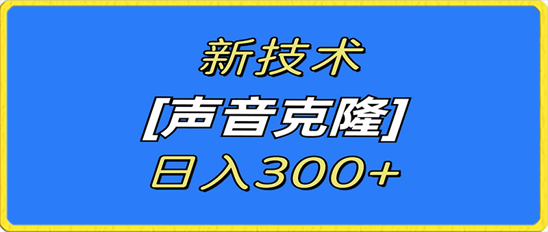 最新声音克隆技术，可自用，可变现，日入300-云创库