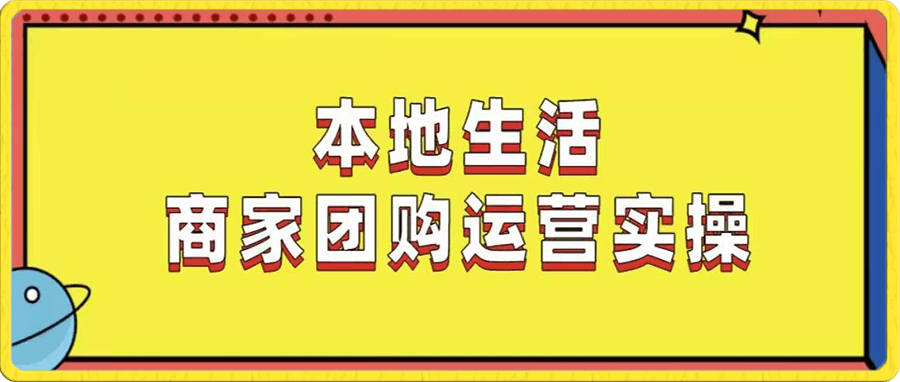 本地生活商家团购运营实操-云创库