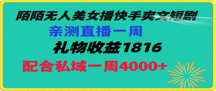 陌陌美女无人播快手爽文短剧，直播一周收益1816加上私域一周4000-云创库