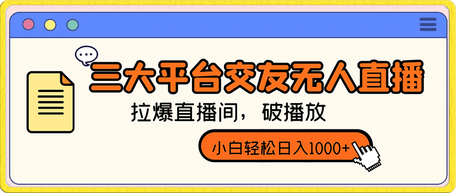 三大平台交友无人直播，拉爆直播间，破播放，小白轻松日入1000-云创库