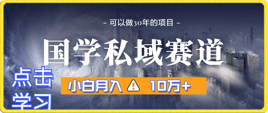 暴力国学私域赛道，小白月入10万 ，引流 转化完整流程【揭秘】-云创库