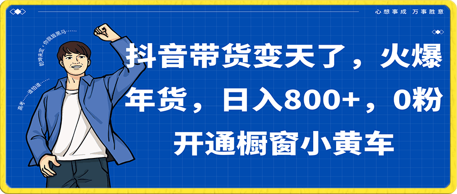 抖音带货变天了，火爆年货，日入800 ，0粉开通橱窗小黄车-云创库