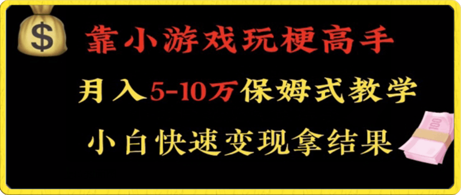 靠小游戏玩梗高手月入5-10w暴力变现快速拿结果【揭秘】-云创库