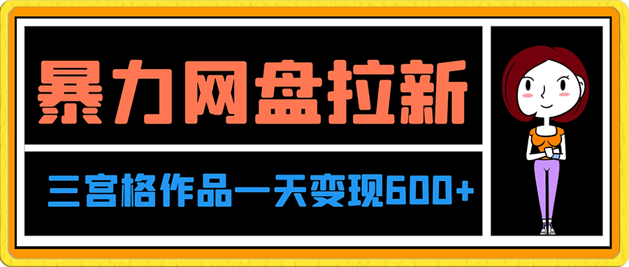 利用三宫格作品暴力网盘拉新，一天变现600 【揭秘】-云创库