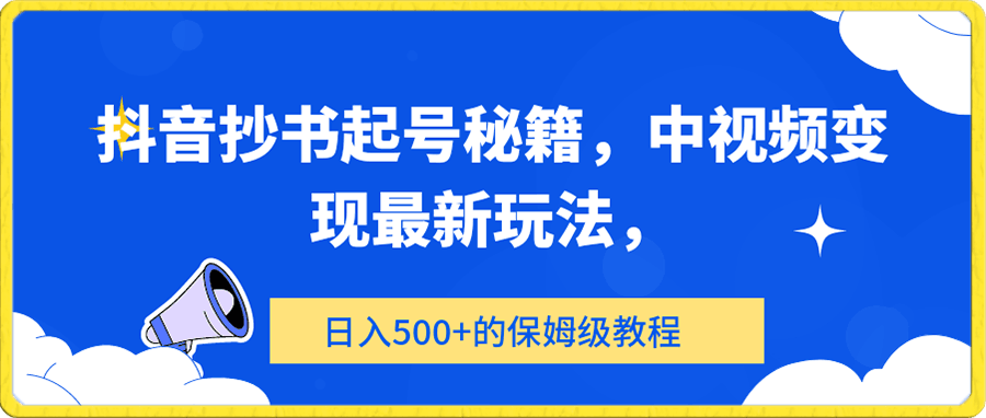 抖音抄书起号秘籍，中视频变现最新玩法，日入500 的保姆级教程！-云创库