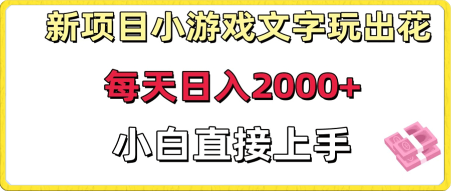 新项目小游戏文字玩出花日入2000 ，每天只需一小时，小白直接上手-云创库