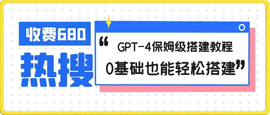 外面收费680的GPT-4保姆级搭建教程，0基础也能轻松搭建-云创库