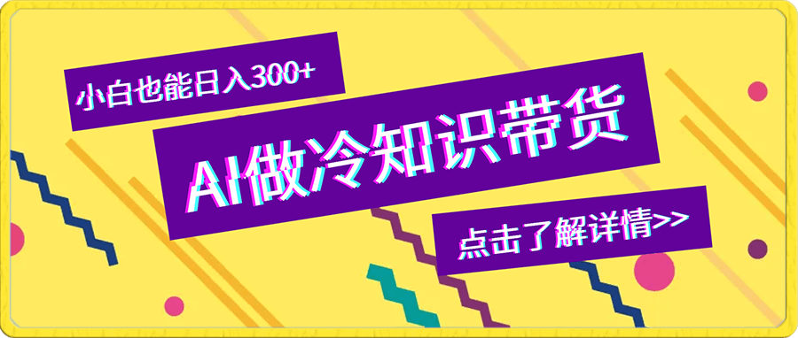 用AI做冷知识带货视频，小白也能日入300-云创库