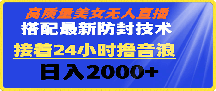 高质量美女无人直播搭配最新防封技术 又能24小时撸音浪 日入2000-云创库