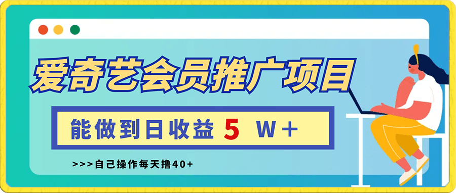 爱奇艺会员推广项目，能做到日收益5W＋，自己操作每天撸40-云创库