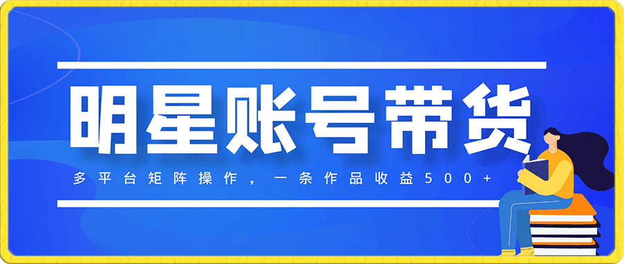 明星账号带货，多平台矩阵操作，一条作品收益500 ，小白轻松上手-云创库