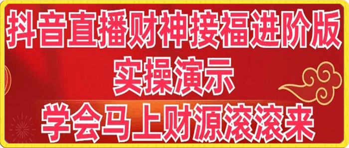 抖音直播财神接福进阶版 实操演示 学会马上财源滚滚来-云创库