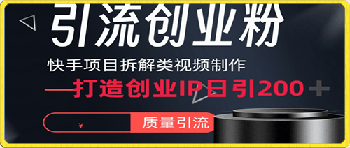 快手项目拆解类视频详细制作流程打造个人IP，单日引流200 高质量创业粉【揭秘】-云创库