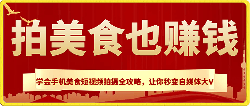 拍美食也赚钱？学会手机美食短视频拍摄全攻略，让你秒变自媒体大V-云创库