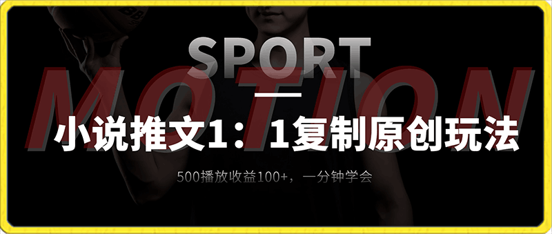 小说推文1：1复制原创玩法，500播放收益100 ，一分钟学会-云创库