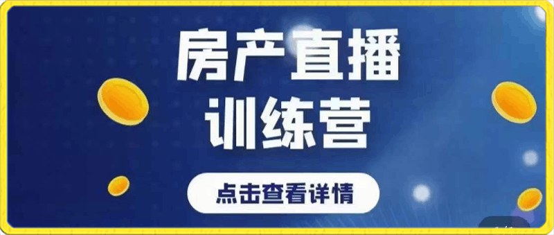 房产直播训练营，助力新媒体地产人走出困境-云创库