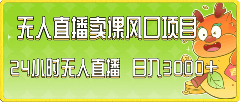 2024最新玩法无人直播卖课风口项目，全天无人直播，小白轻松上手【揭秘】-云创库