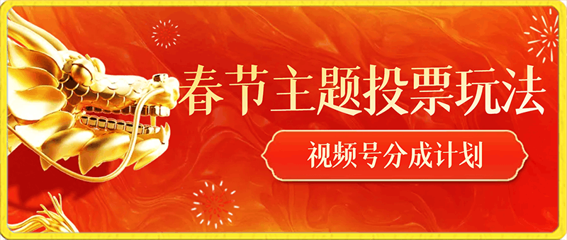 微信视频号最新春节主题投票玩法，无私分享给你【揭秘】-云创库