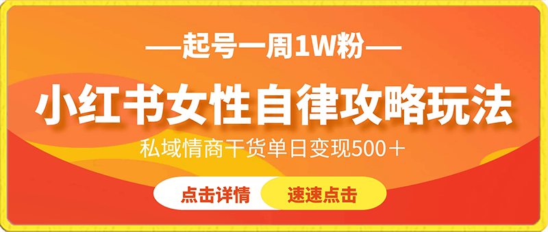 小红书女性自律攻略玩法，起号一周1W粉，私域情商干货单日变现500＋-云创库