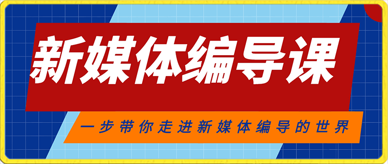 新媒体编导课，一步带你走进新媒体编导的世界-云创库