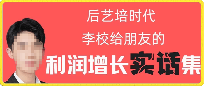 后艺培时代李校给朋友的利润增长实话集-云创库