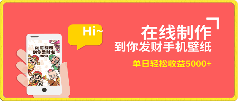 2月新风口项目，在线制作到你发财手机壁纸，单日轻松收益5000-云创库