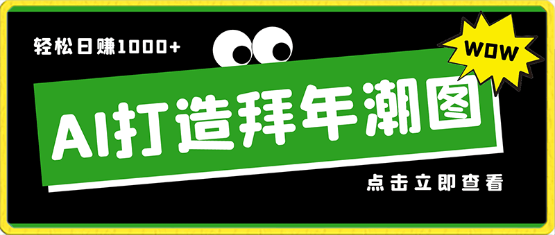 AI精心打造拜年潮图，高端大气上档次。只需一键，轻松日赚1000 【揭秘】-云创库