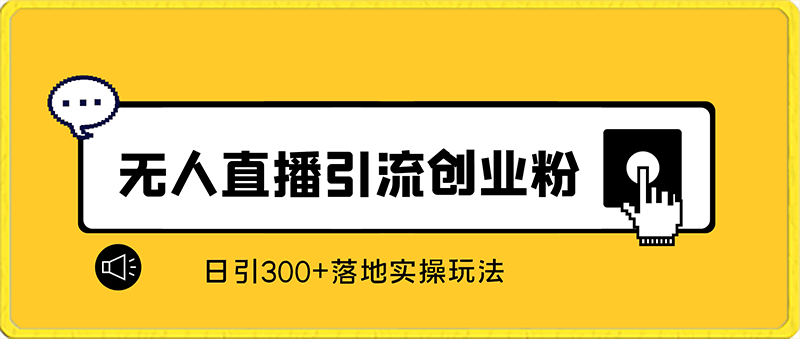 无人直播精准引流创业粉，日引300 落地实操玩法【全套语音素材】-云创库