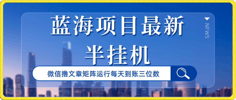 最新半挂机微信文章，矩阵运行，每天到账三位数-云创库