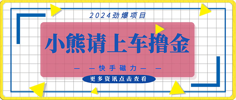 2024劲爆项目，快手磁力，小熊请上车撸金-云创库