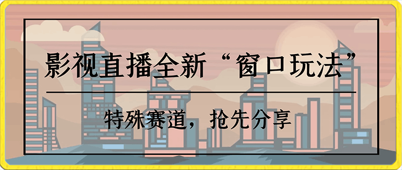 影视直播全新“窗口玩法”，特殊赛道，抢先分享！摆烂一样有钱赚【揭秘】-云创库