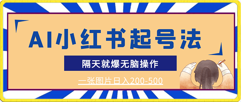 最新AI小红书起号法，隔天就爆无脑操作，一张图片日入200-500-云创库