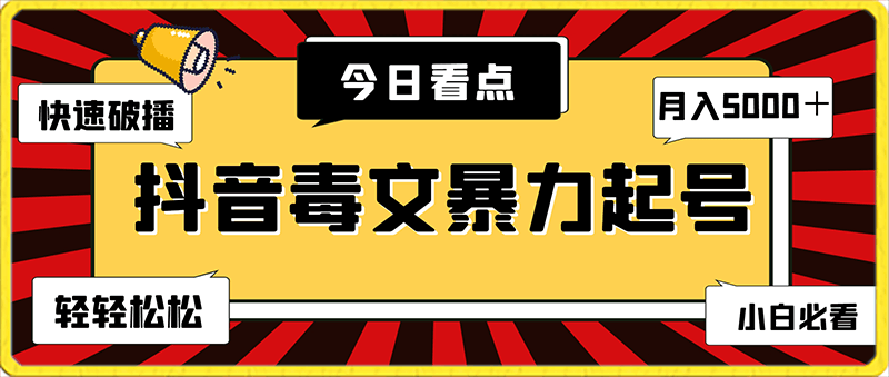 抖音毒文暴力起号，快速破播，月入5000＋轻轻松松-云创库