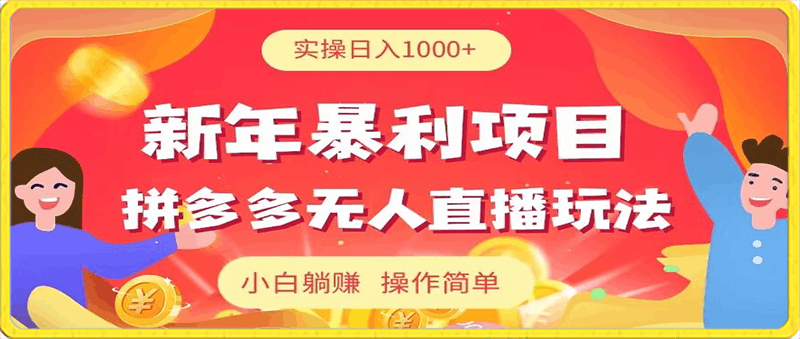 新年暴利项目，拼多多无人直播玩法，实操日入1000 ，小白躺赚，操作简单-云创库