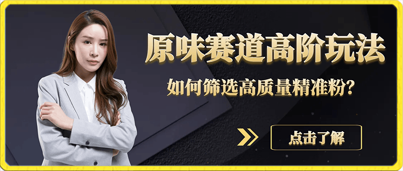 原味赛道高阶玩法，如何筛选高质量精准粉？全方位话术 技巧解答-云创库