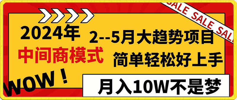 2024年2–5月大趋势项目，利用中间商模式，简单轻松好上手，轻松月入10W-云创库