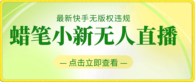 最新快手无版权违规！蜡笔小新无人直播，日入600 ，小白可操作【揭秘】-云创库