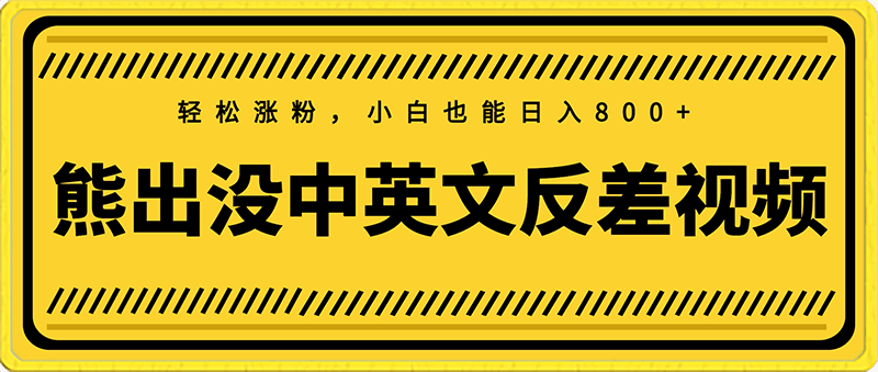 熊出没中英文反差视频，轻松涨粉，小白也能日入800-云创库