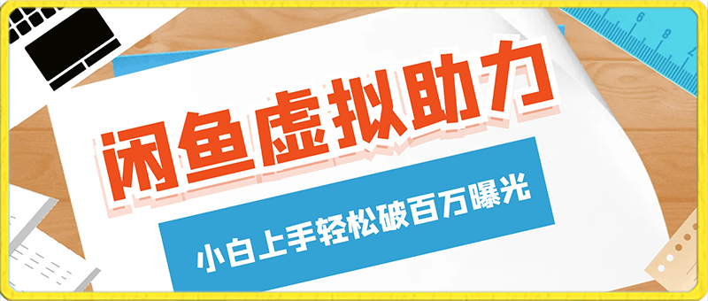 闲鱼虚拟助力玩法2.0，小白上手轻松，破百万曝光，日收益100-云创库