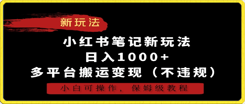 小红书笔记新玩法，日入1000 ，多平台搬运变现（不违规），小白可操作，保姆级教程【揭秘】-云创库