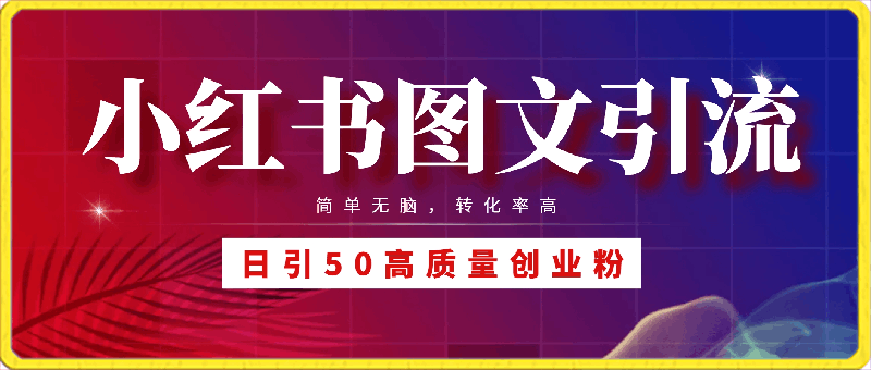 小红书图文引流，日引50高质量创业粉，简单无脑，转化率高，保姆级教程-云创库