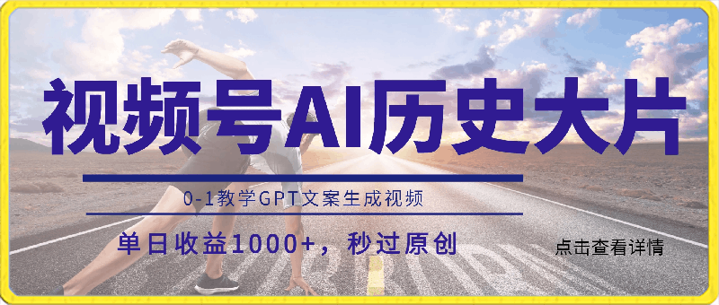 视频号AI历史大片，0-1教学GPT文案生成视频，单日收益1000 ，秒过原创【揭秘】-云创库